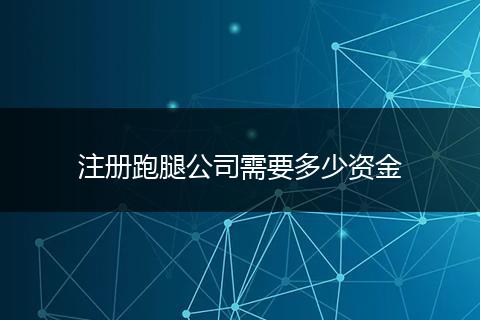 注册跑腿公司需要多少资金