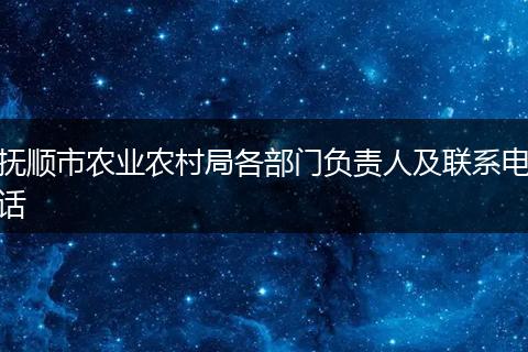 抚顺市农业农村局各部门负责人及联系电话