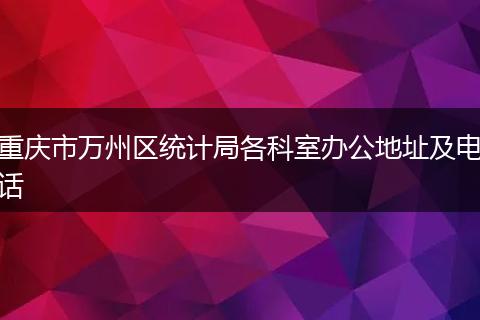 重庆市万州区统计局各科室办公地址及电话