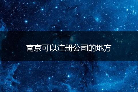 南京可以注册公司的地方