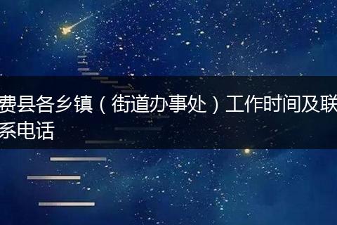 费县各乡镇（街道办事处）工作时间及联系电话