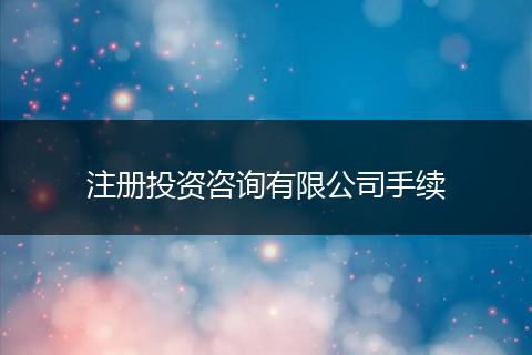 注册投资咨询有限公司手续