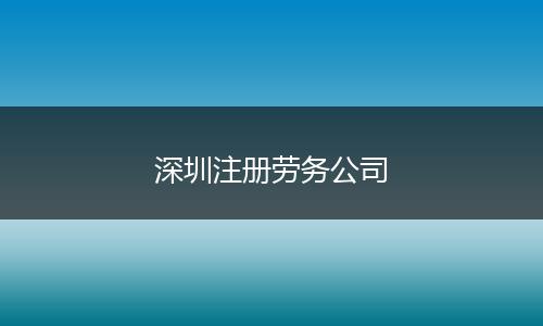 深圳注册劳务公司