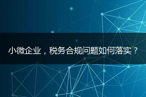 小微企业，税务合规问题如何落实？
