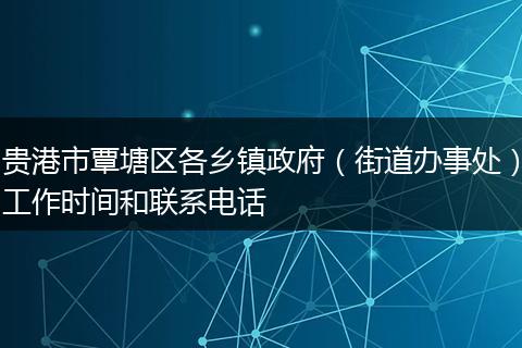 贵港市覃塘区各乡镇政府（街道办事处）工作时间和联系电话