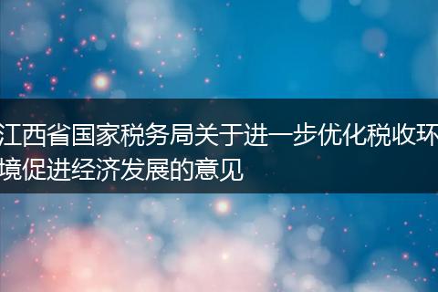 江西省国家税务局关于进一步优化税收环境促进经济发展的意见