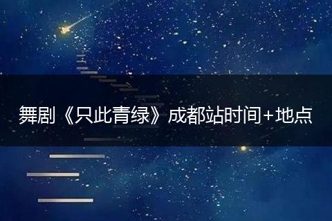 舞剧《只此青绿》成都站时间+地点