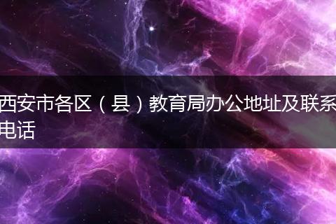西安市各区（县）教育局办公地址及联系电话