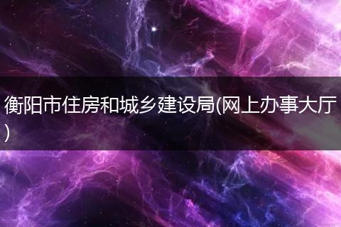 衡阳市住房和城乡建设局(网上办事大厅)