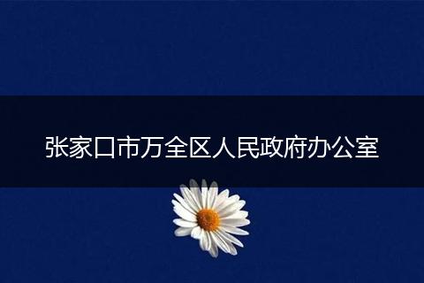 张家口市万全区人民政府办公室