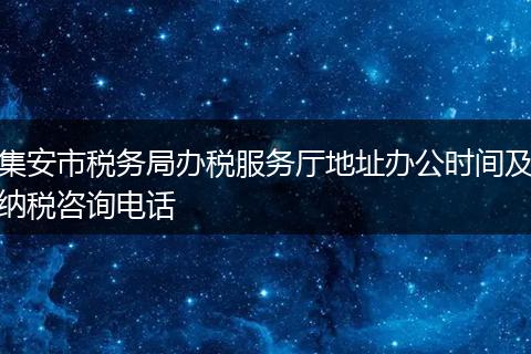 集安市税务局办税服务厅地址办公时间及纳税咨询电话