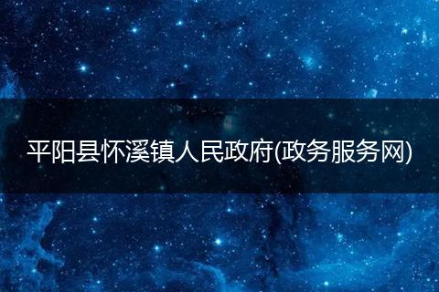 平阳县怀溪镇人民政府(政务服务网)
