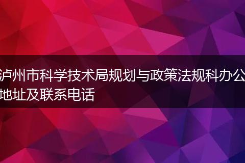 泸州市科学技术局规划与政策法规科办公地址及联系电话