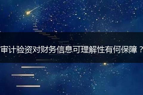 审计验资对财务信息可理解性有何保障？