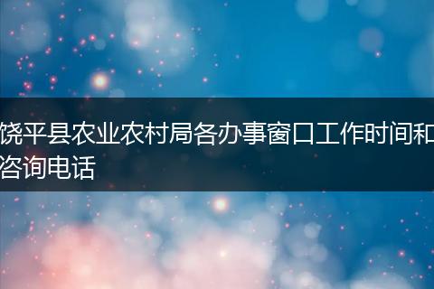 饶平县农业农村局各办事窗口工作时间和咨询电话