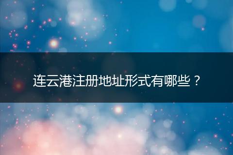 连云港注册地址形式有哪些?