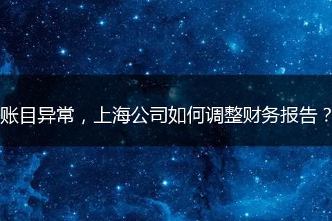 账目异常，上海公司如何调整财务报告？