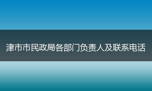 津市市民政局各部门负责人及联系电话