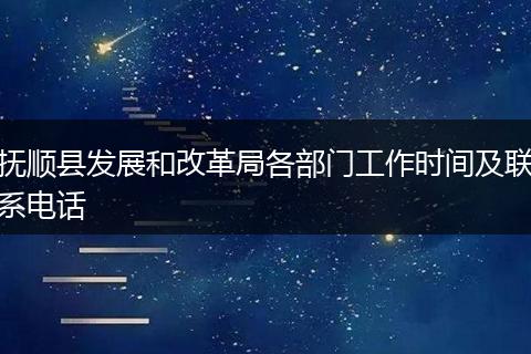 抚顺县发展和改革局各部门工作时间及联系电话