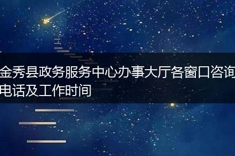 金秀县政务服务中心办事大厅各窗口咨询电话及工作时间