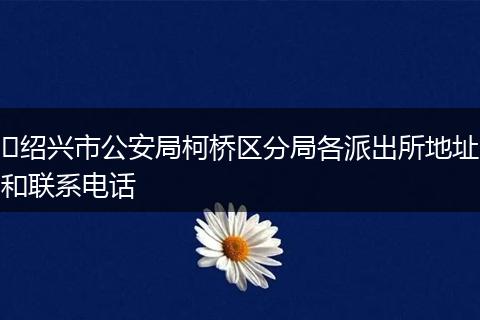 ​绍兴市公安局柯桥区分局各派出所地址和联系电话