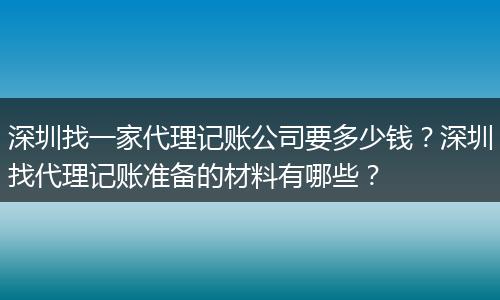 深圳找一家代理记账公司要多少钱？深圳找代理记账准备的材料有哪些？