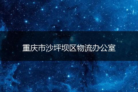 重庆市沙坪坝区物流办公室