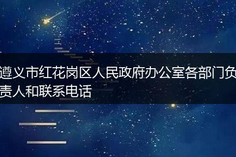 遵义市红花岗区人民政府办公室各部门负责人和联系电话