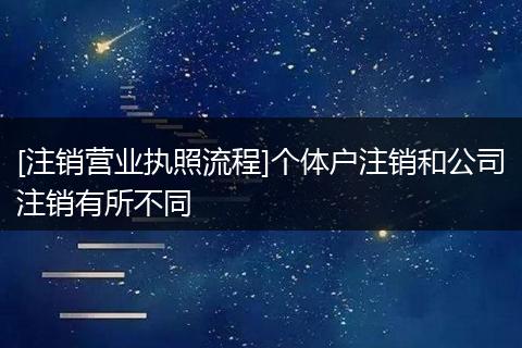 [注销营业执照流程]个体户注销和公司注销有所不同
