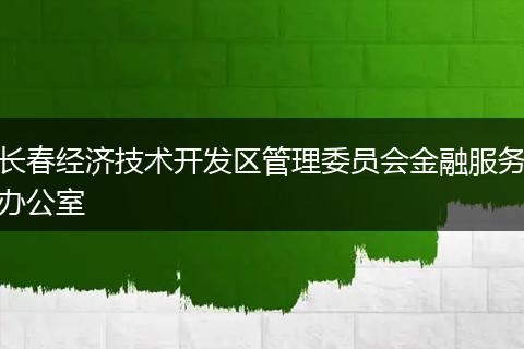 长春经济技术开发区管理委员会金融服务办公室