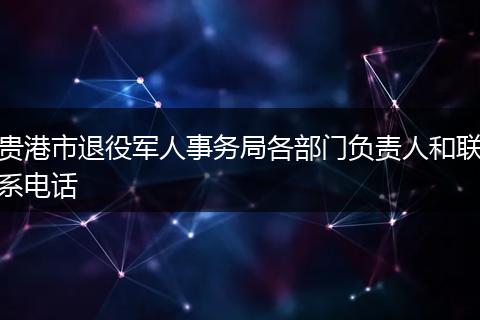贵港市退役军人事务局各部门负责人和联系电话