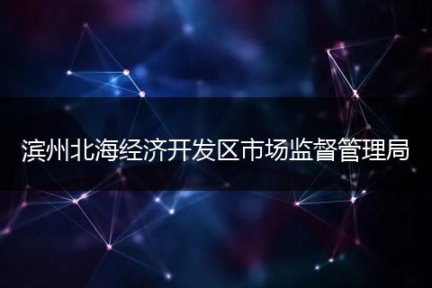滨州北海经济开发区市场监督管理局