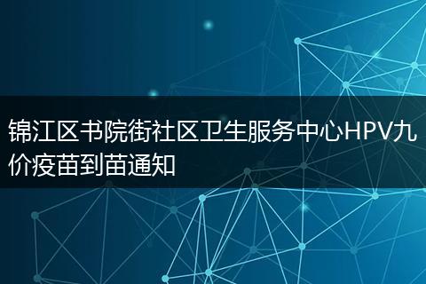 锦江区书院街社区卫生服务中心HPV九价疫苗到苗通知