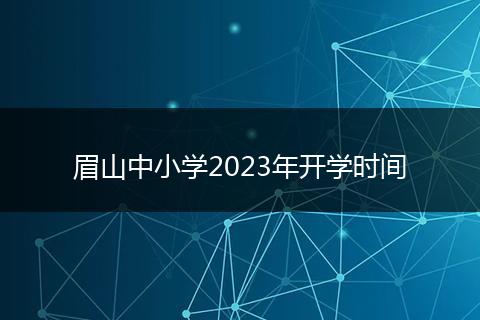 眉山中小学2023年开学时间