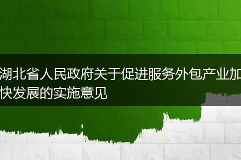 湖北省人民政府关于促进服务外包产业加快发展的实施意见