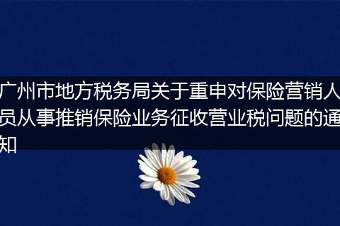 广州市地方税务局关于重申对保险营销人员从事推销保险业务征收营业税问题的通知