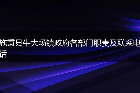施秉县牛大场镇政府各部门职责及联系电话