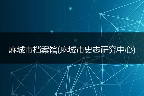 麻城市档案馆(麻城市史志研究中心)