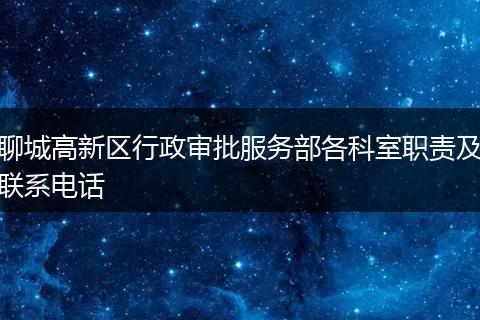 聊城高新区行政审批服务部各科室职责及联系电话