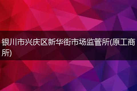 银川市兴庆区新华街市场监管所(原工商所)