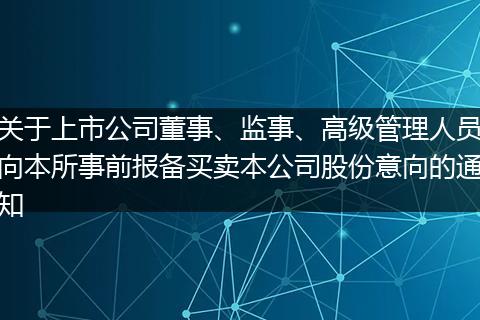 关于上市公司董事、监事、高级管理人员向本所事前报备买卖本公司股份意向的通知