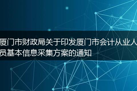 厦门市财政局关于印发厦门市会计从业人员基本信息采集方案的通知