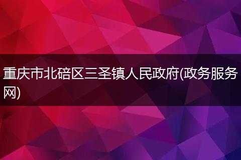 重庆市北碚区三圣镇人民政府(政务服务网)