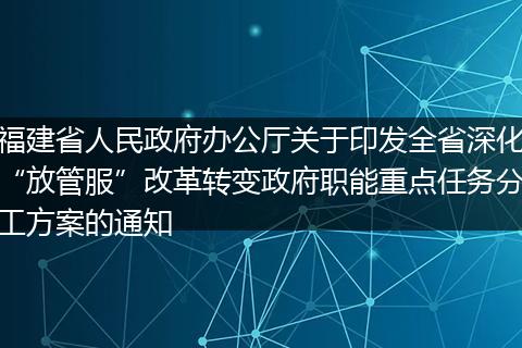 福建省人民政府办公厅关于印发全省深化“放管服”改革转变政府职能重点任务分工方案的通知