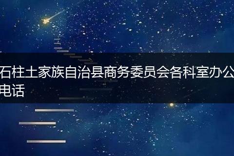 石柱土家族自治县商务委员会各科室办公电话