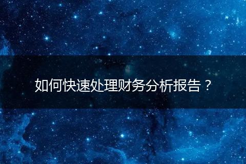 如何快速处理财务分析报告？