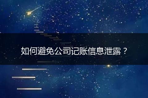 如何避免公司记账信息泄露？