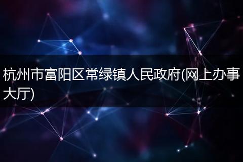 杭州市富阳区常绿镇人民政府(网上办事大厅)