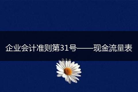 企业会计准则第31号——现金流量表