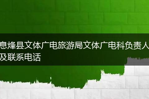 息烽县文体广电旅游局文体广电科负责人及联系电话